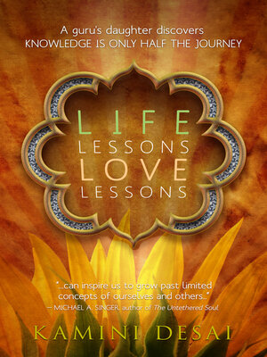 cover image of Life Lessons Love Lessons: a Guru's Daughter Discovers Knowledge is Only Half the Journey
